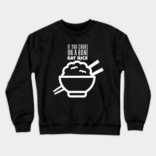Rice Eater: If You're Choking on a Bone, Eat Rice on a Dark Background Crewneck Sweatshirt